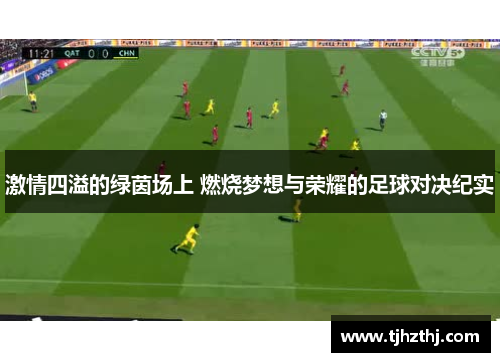 激情四溢的绿茵场上 燃烧梦想与荣耀的足球对决纪实