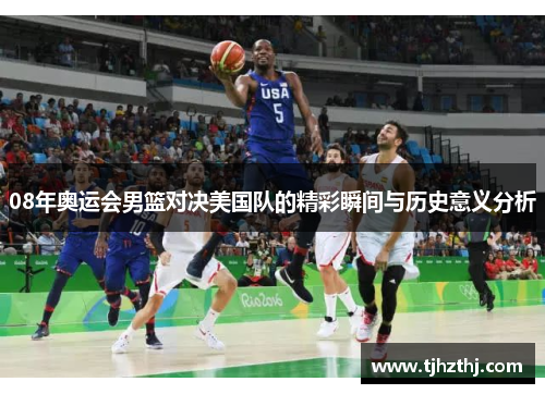 08年奥运会男篮对决美国队的精彩瞬间与历史意义分析