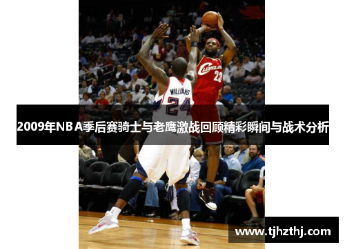 2009年NBA季后赛骑士与老鹰激战回顾精彩瞬间与战术分析